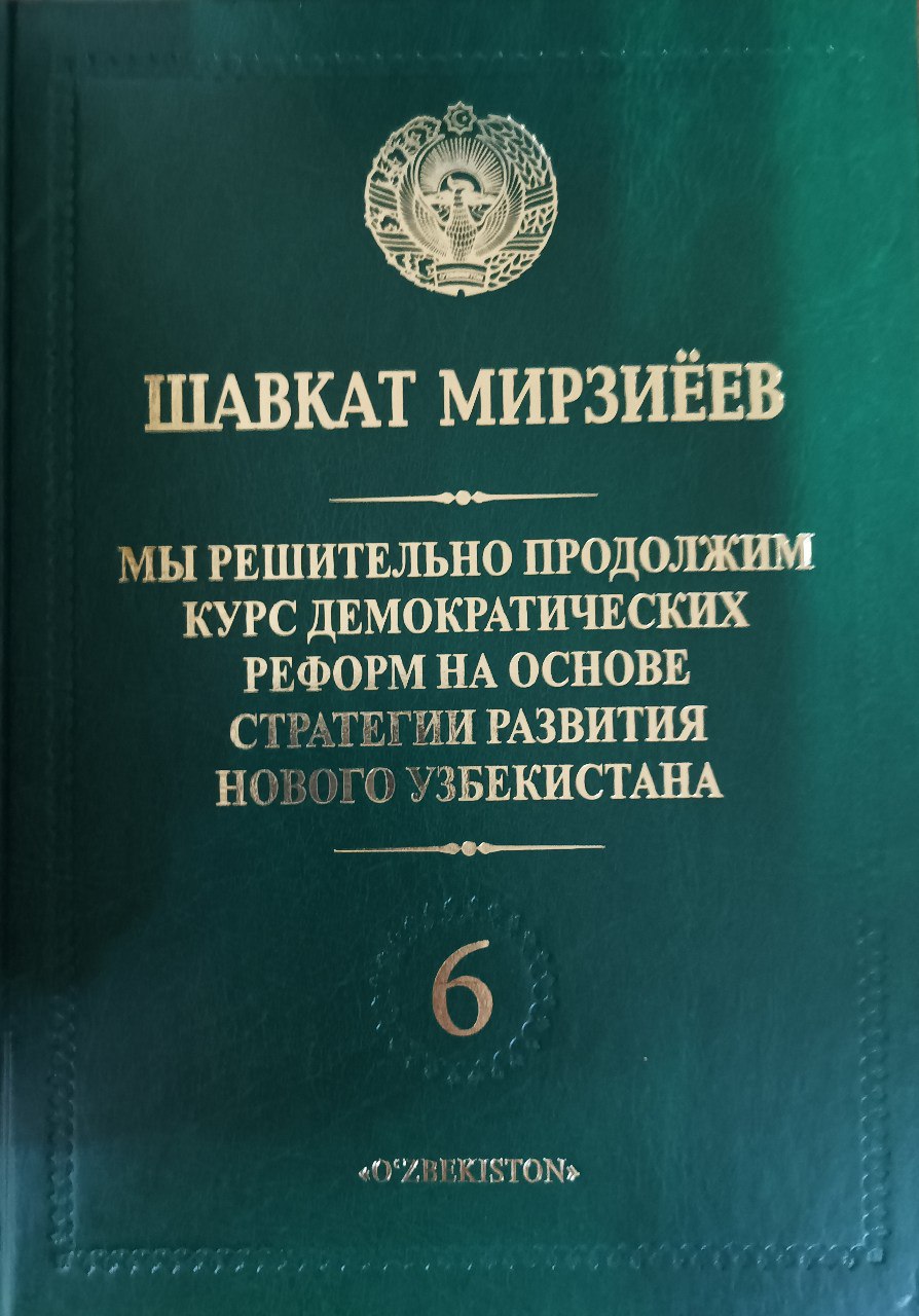 Мы решительно продолжим курс демократических реформ на основе стратегии развития нового Узбекистана.Том-6