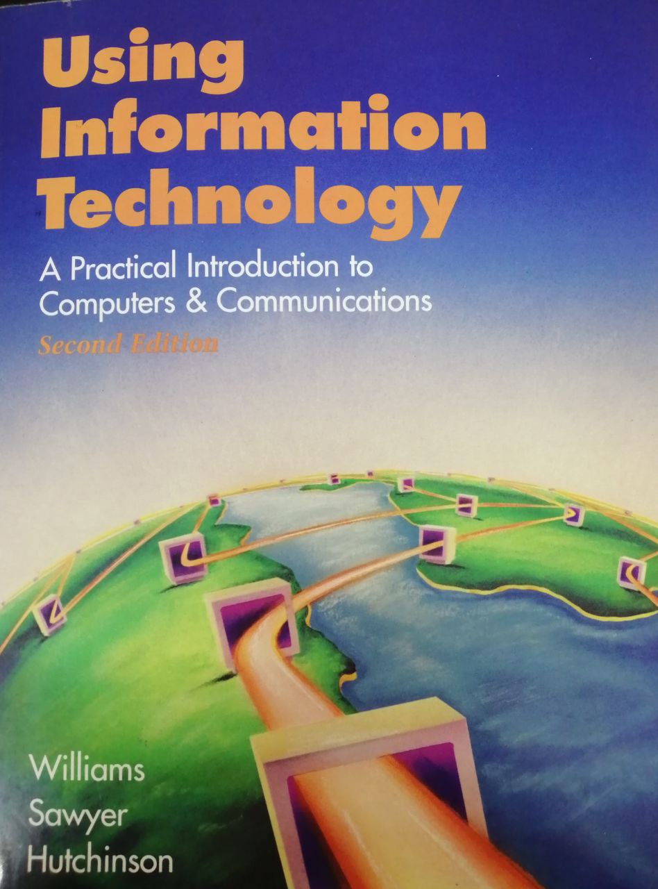 Using Information Technology: A practical introduction to computers & communications. Second Edition.----Axborot texnologiyalaridan foydalanish: kompyuterlar va aloqalarga amaliy kirish. Ikkinchi nashr