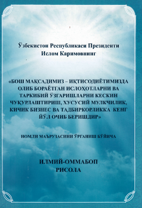 O'zbekiston Respublikasi Prezidenti I.Karimovning "Bosh maqsadimiz- iqtisodiyotimizda olib borayotgan islohotlarni va tarkibiy o'zgarishlarni keskin chuqurlashtirish,  xususiy mulkchilik, kichik biznes va tadbirkorlikka keng yo'l ochib berishdir"nomli ma'