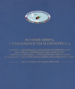 Во имя мира,стабильности и прогресса.Материалы международной конференции высокого уровня по Афганистану "Мирный процесс,сотрудничество в сфере безопасности и региональное взаимодействие"