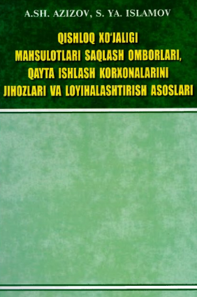 Qishloq xo'jaligi mhsulotlari saqlash omborlari, qayta ishlash korxonalarini jihozlari va loyihalashtirish asoslari